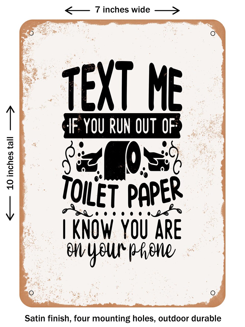 DECORATIVE METAL SIGN - Text Me If You Run Out of toilet Paper I Know You Are On Your Phone - Vintage Rusty Look